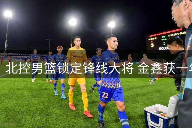 北控男篮锁定锋线大将 金鑫获一年续约合同