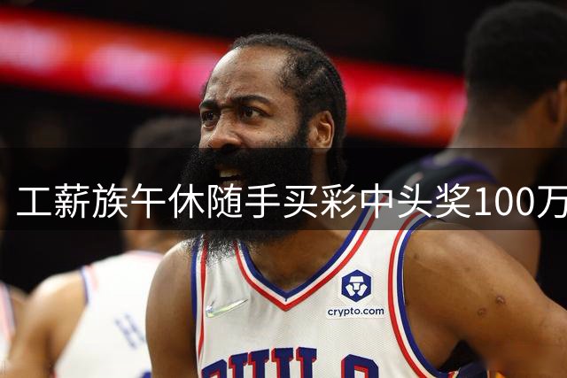 工薪族午休随手买彩中头奖100万 邂逅人生首个刮刮乐大奖