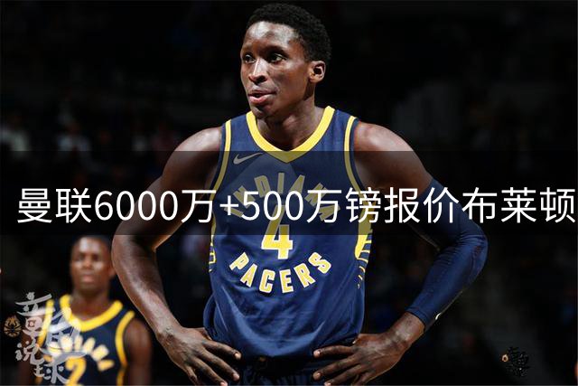 曼联6000万+500万镑报价布莱顿中场 但交易仍存变数