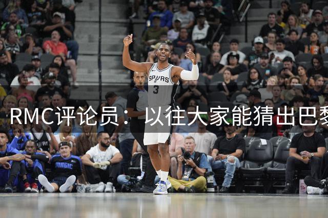 RMC评论员：以往大家能猜出巴黎首发，费兰的表现改变了这一点